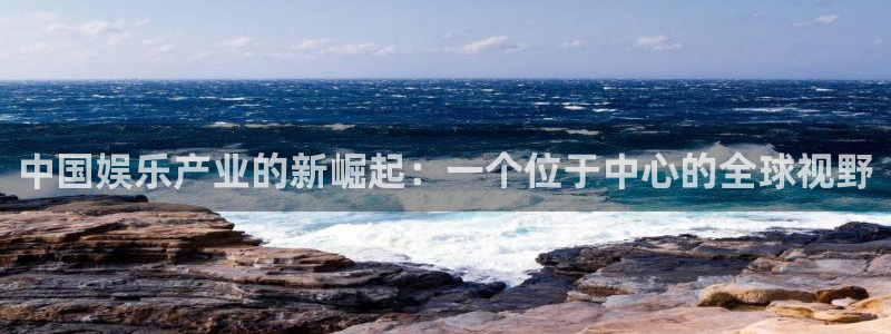 威廉希尔(williamhill)注册链接：中国娱乐产业的新崛起：一个位于中心的
